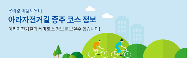 우리강 이용도우미 아라자전거길 종주 코스 정보 아라자전거길의 테마코스 정보를 보실 수 있습니다!