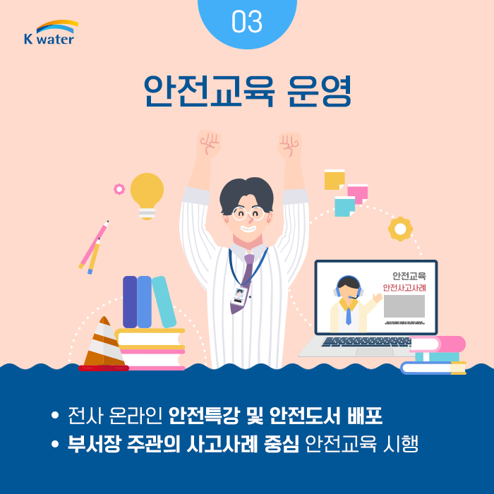 03. 안전교육 운영 : 전사 온라인 안전특강 및 안전도서 배포, 부서장 주관의 사고사례 중심 안전교육 시행