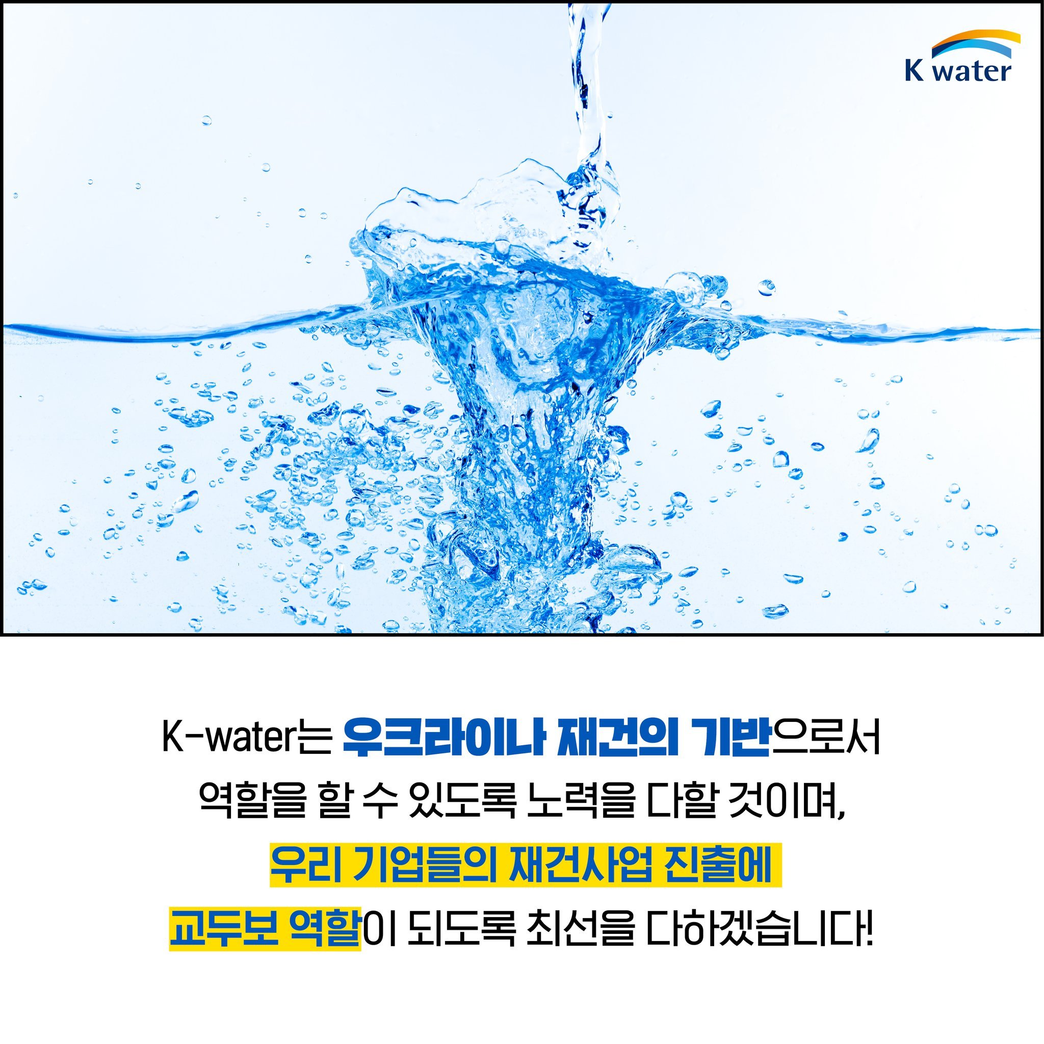  K-water는 우크라이나 재건의 기반으로서 역할을 할 수 있도록 노력을 다할 것이며, 우리 기업들의 재건사업 진출에 교두보 역할이 되도록 최선을 다하겠습니다!