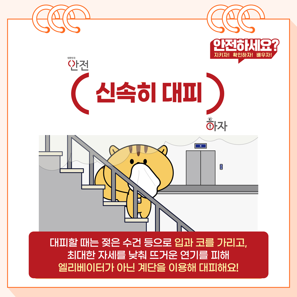 5. (신속히 대피) 대피할 때는 젖은 수건 등으로 입과 코를 가리고, 최대한 자세를 낮춰 뜨거운 연기를 피해 엘리베이터가 아닌 계단을 이용해 대피해요!