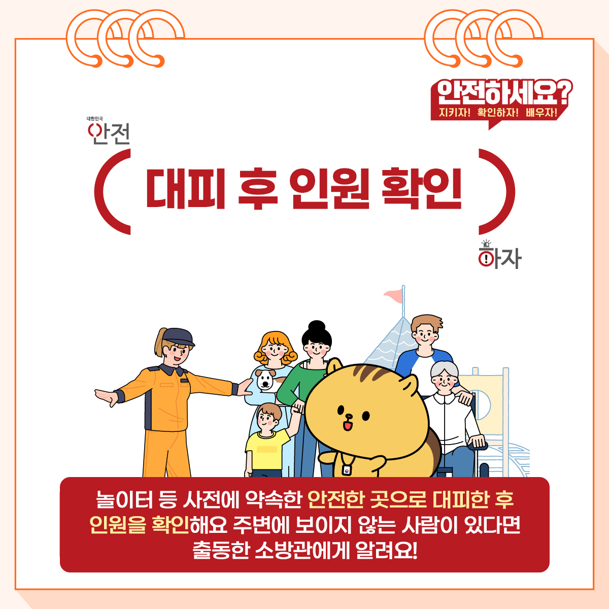 7. (대피 후 인원 확인) 놀이터 등 사전에 약속한 안전한 곳으로 대피한 후 인원을 확인해요 주변에 보이지 않는 사람이 있다면 출동한 소방관에게 알려요!