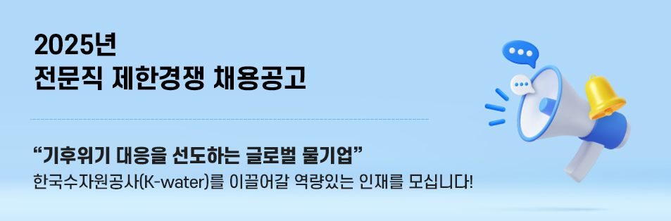 2025년 전문직 제한경쟁 채용공고 기후위기 대응을 선도하는 글로벌 물기업 한국수자원공사(K-water)와 함께할 역량있는 인재를 모십니다!