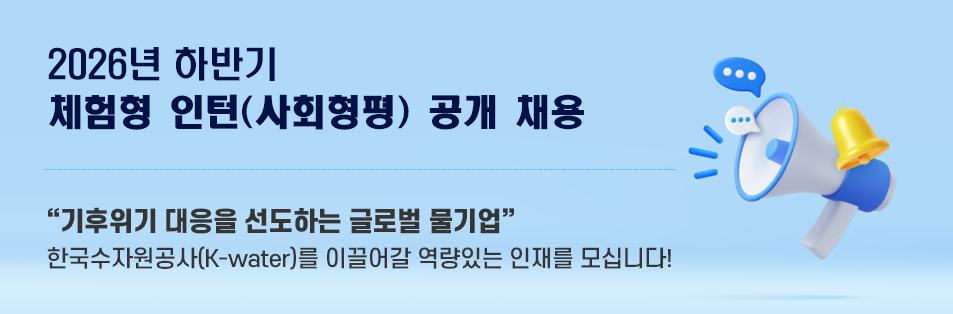2026년 하반기 체험형 인턴(사회형평) 공개 채용 기후위기 대응을 선도하는 글로벌 물기업
    한국수자원공사(K-water)를 이끌어갈 역량있는 인재를 모십니다!