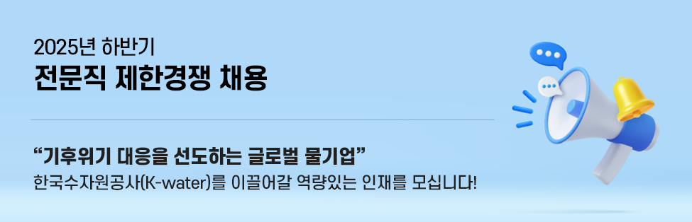 2025년 하반기 전문직 제한경쟁 채용 기후위기 대응을 선도하는 글로벌 물기업 한국수자원공사(K-water)와 함께할 역량있는 인재를 모십니다!