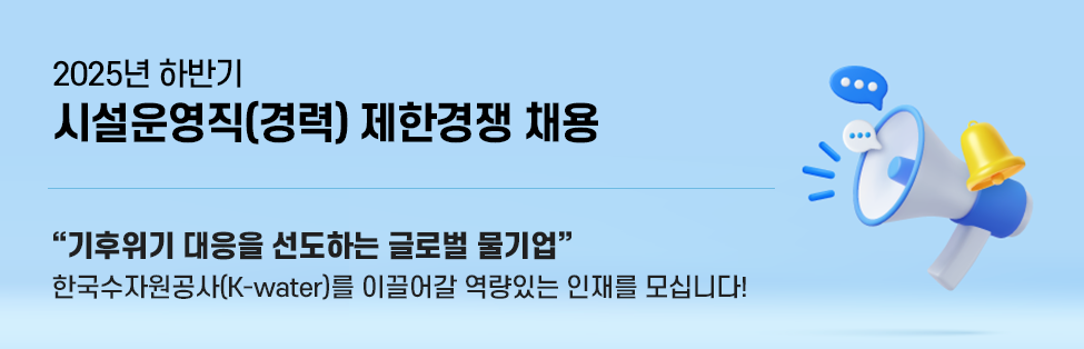 2025년 하반기 시설운영직(경력) 제한경쟁 채용 기후위기 대응을 선도하는 글로벌 물기업 한국수자원공사(K-water)와 함께할 역량있는 인재를 모십니다!