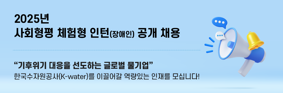 2025년 사회형평 체험형 인턴(장애인) 공개 채용 기후위기 대응을 선도하는 글로벌 물기업 한국수자원공사(K-water)를 이끌어갈 역량있는 인재를 모십니다!